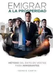 «Emigrar a la Prosperidad» de Sergio Carta: Un Legado de Éxito e Inspiración para la Diáspora Latina